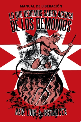 Lo Que Debemos Saber Acerca de Los Demonios Manual de LiberacióN