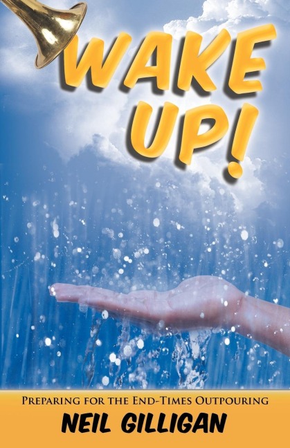 Wake Up!: Preparing for the End-Times Outpouring