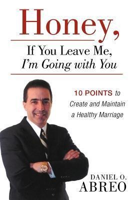 Honey, If You Leave Me, I Am Going with You: 10 Points to Create and Maintain a Healthy Marriage