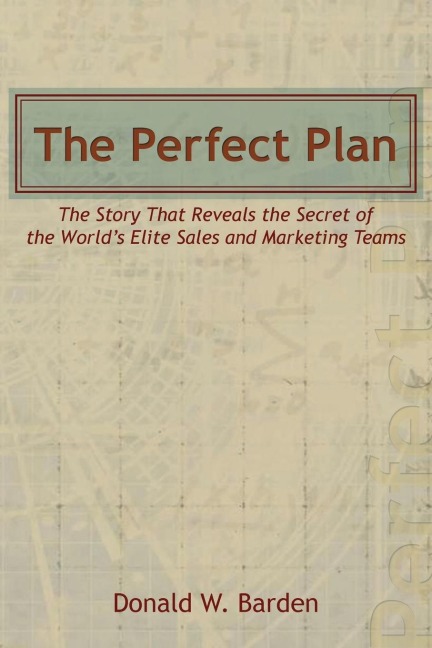 The Perfect Plan: The Story That Reveals the Secret of the Worlds Elite Sales and Marketing Teams