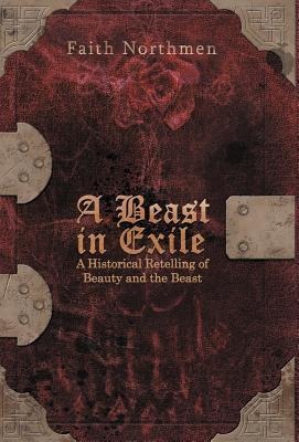 A Beast in Exile: A Historical Retelling of Beauty and the Beast