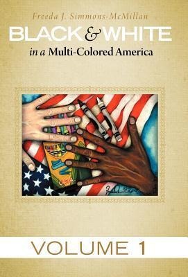 Black & White in a Multi-Colored America: Volume 1