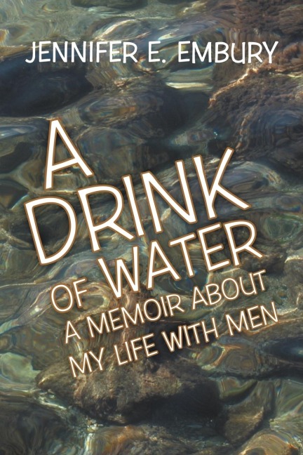 A Drink of Water: A Memoir about My Life with Men