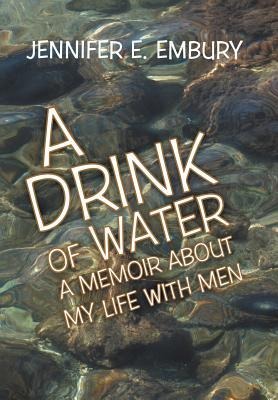 A Drink of Water: A Memoir about My Life with Men