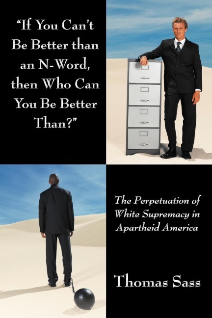 If You Cant Be Better Than an N-Word, Then Who Can You Be Better Than?: The Perpetuation of White Supremacy in Apartheid America