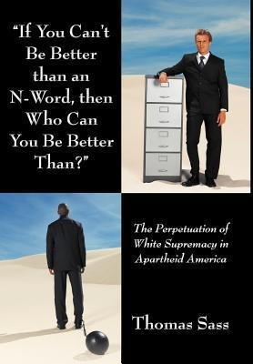 If You Can't Be Better Than an N-Word, Then Who Can You Be Better Than?: The Perpetuation of White Supremacy in Apartheid America