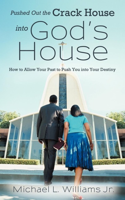 Pushed Out the Crack House Into Gods House: How to Allow Your Past to Push You Into Your Destiny