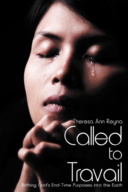 Called to Travail: Birthing Gods End-Time Purposes Into the Earth
