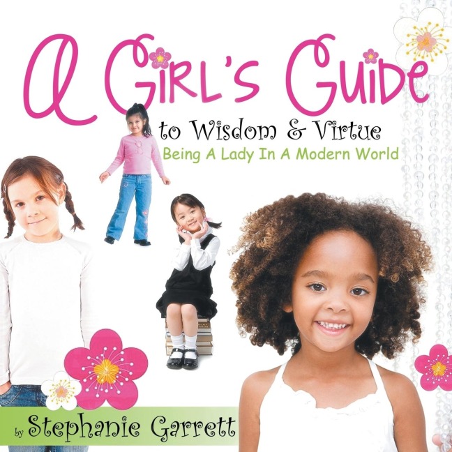 A Girls Guide to Wisdom & Virtue: Being a Lady in a Modern World