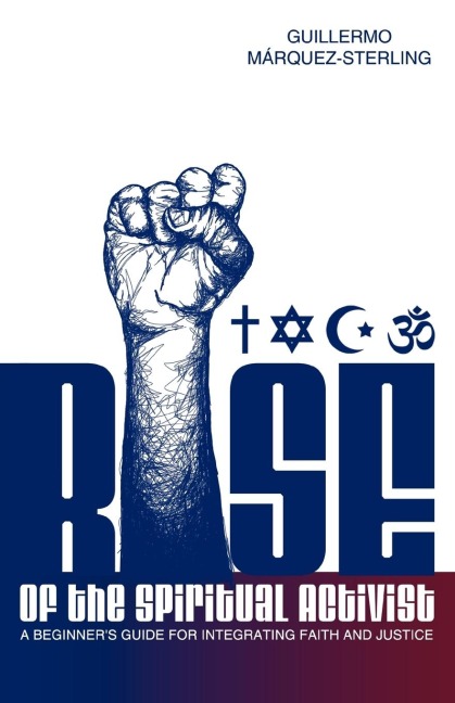 Rise of the Spiritual Activist: A Beginners Guide for Integrating Faith and Justice