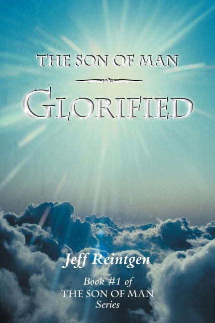 The Son of Man Glorified: Book #1 of the Son of Man Series