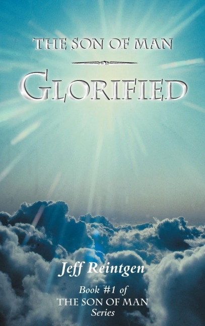 The Son of Man Glorified: Book #1 of the Son of Man Series