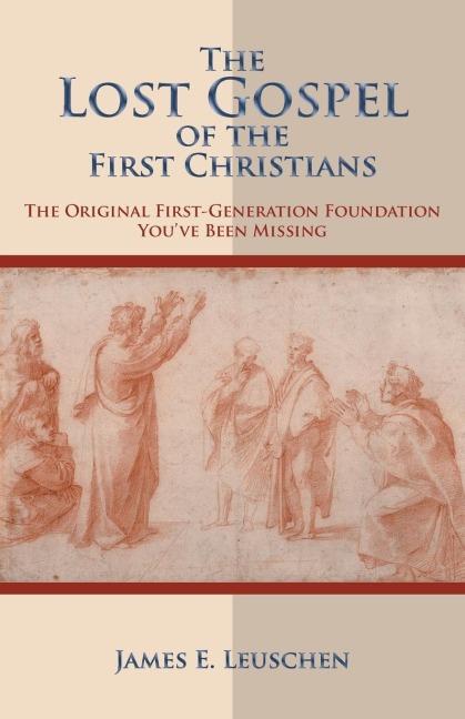 The Lost Gospel of the First Christians: The Original First-Generation Foundation Youve Been Missing