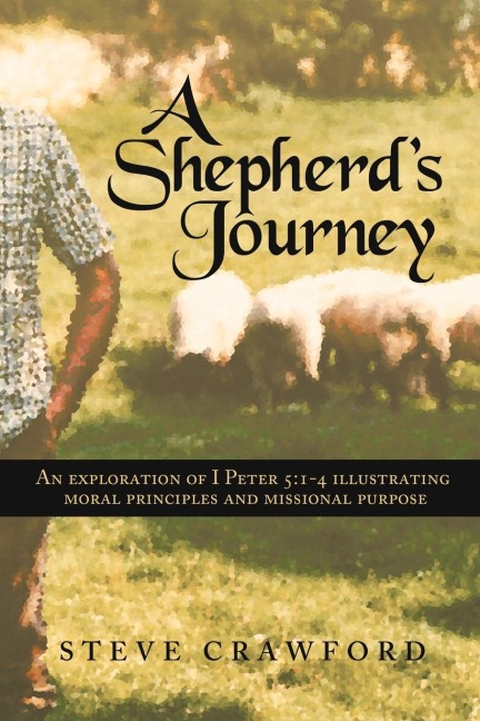 A Shepherds Journey: An Exploration of I Peter 5:1-4 Illustrating Moral Principles and Missional Purpose