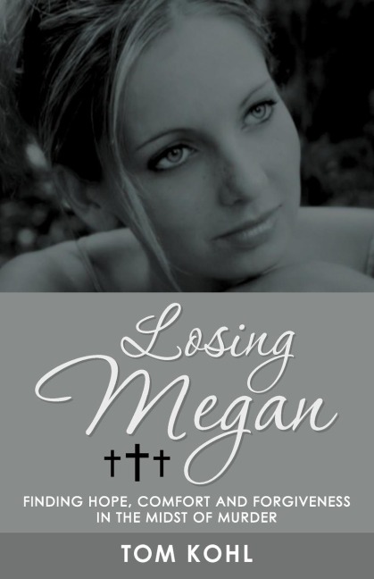 Losing Megan: Finding Hope, Comfort and Forgiveness in the Midst of Murder