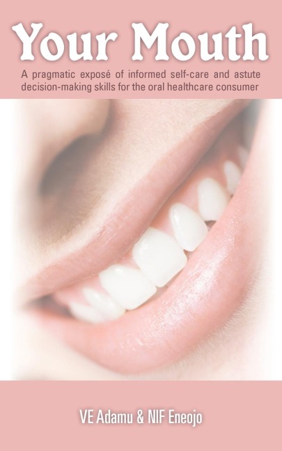 Your Mouth: A Pragmatic Expose of Informed Self-Care & Astute Decision-Making Skills for the Oral Healthcare Consumer