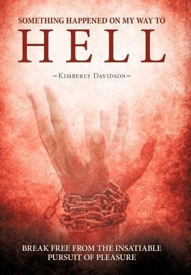 Something Happened on My Way to Hell: Break Free from the Insatiable Pursuit of Pleasure