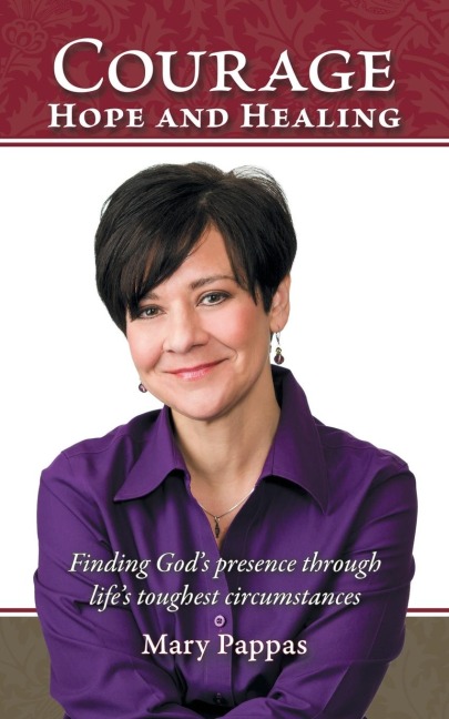 Courage, Hope and Healing: Finding Gods Presence Through Lifes Toughest Circumstances