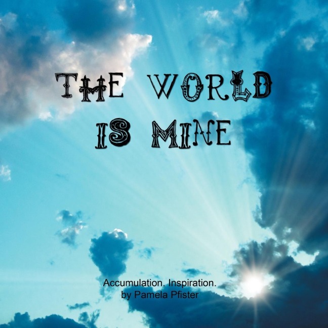 The World Is Mine: Accumulation. Inspiration.