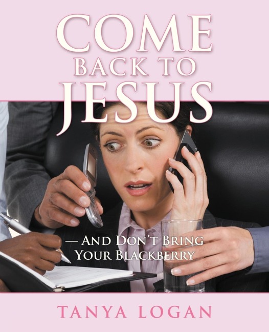 Come Back to Jesus-And Dont Bring Your Blackberry