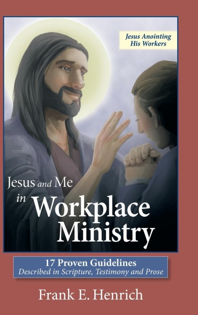 Jesus and Me in Workplace Ministry: 17 Proven Guidelines