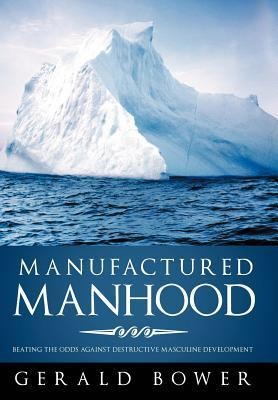 Manufactured Manhood: Beating the Odds Against Destructive Masculine Development