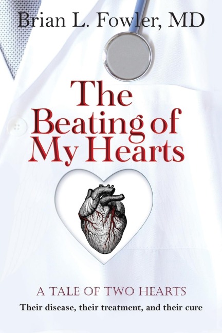 The Beating of My Hearts: A Tale of Two Hearts: Their Disease, Their Treatment, and Their Cure