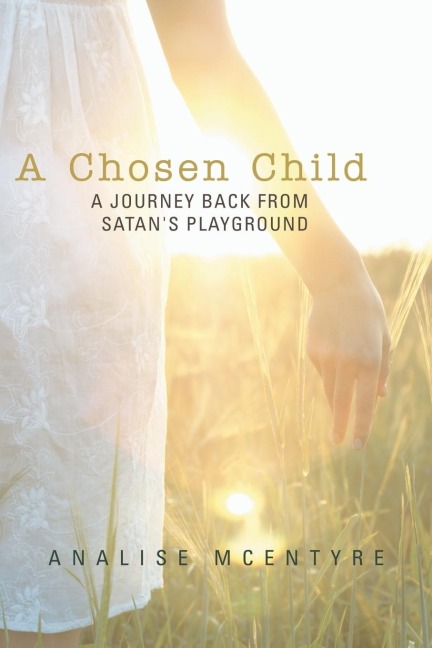 A Chosen Child: A Journey Back from Satans Playground