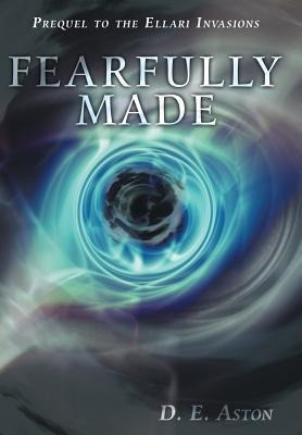 Fearfully Made: Prequel to the Ellari Invasions
