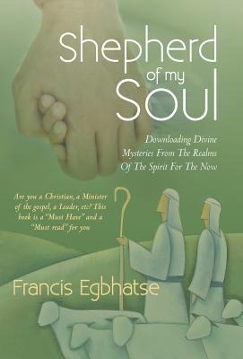 Shepherd of My Soul: Downloading Divine Mysteries from the Realms of the Spirit for the Now.