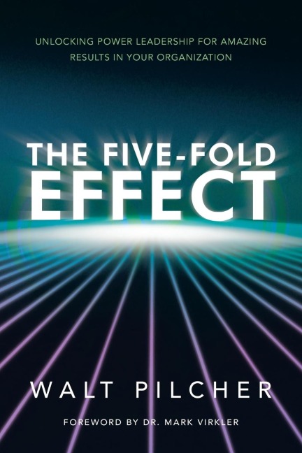The Five-Fold Effect: Unlocking Power Leadership for Amazing Results in Your Organization