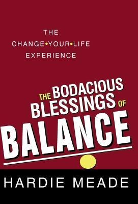 The Bodacious Blessings of Balance: The Change-Your-Life Experience