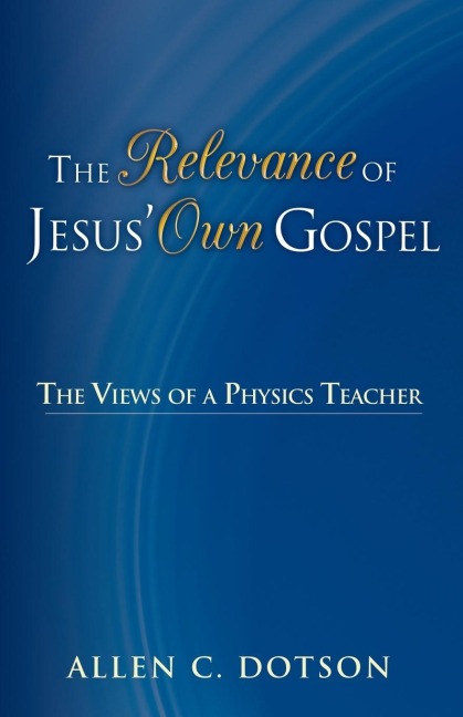 The Relevance of Jesus Own Gospel: The Views of a Physics Teacher