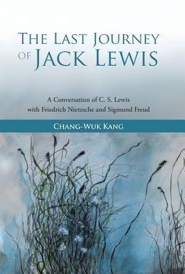 The Last Journey of Jack Lewis: A Conversation of C. S. Lewis with Friedrich Nietzsche and Sigmund Freud