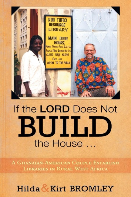 If the Lord Does Not Build the House ...: A Ghanaian-American Couple Establish Libraries in Rural West Africa