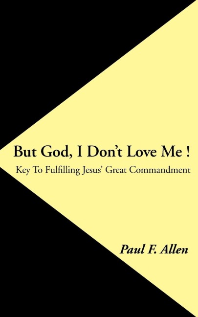 But God, I Dont Love Me !: Key to Fulfilling Jesus Great Commandment