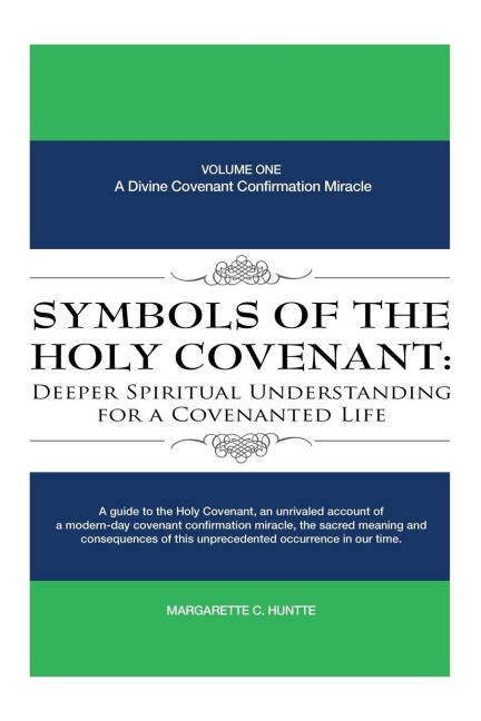 Symbols of the Holy Covenant: Deeper Spiritual Understanding for a Covenanted Life: Volume One: A Divine Covenant Confirmation Miracle