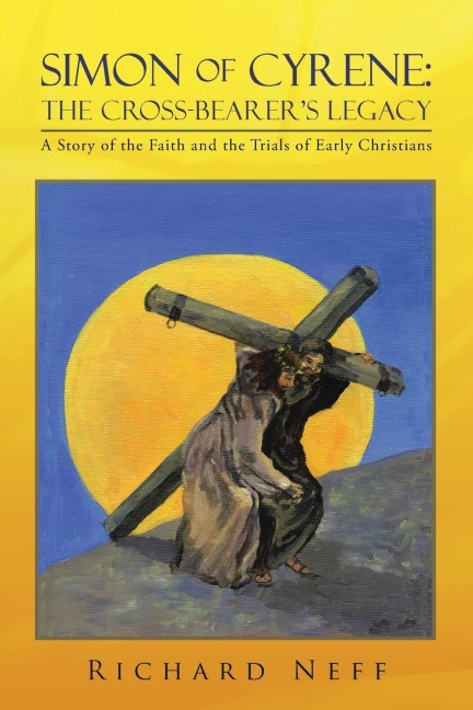 Simon of Cyrene: The Cross-Bearers Legacy: A Story of the Faith and the Trials of Early Christians
