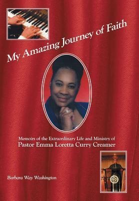 My Amazing Journey of Faith: Memoirs of the Extraordinary Life and Ministry of Pastor Emma Loretta Curry Creamer