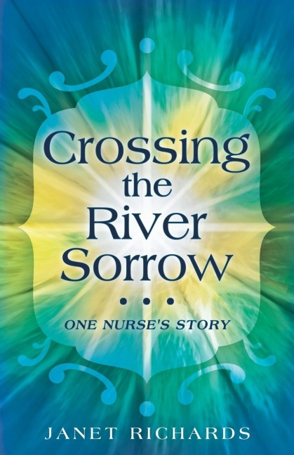 Crossing the River Sorrow: One Nurses Story