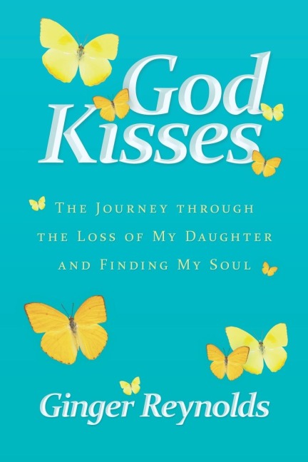 God Kisses: The Journey Through the Loss of My Daughter and Finding My Soul