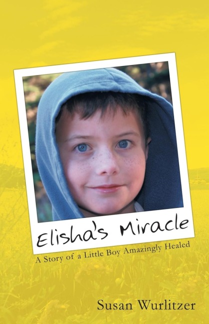 Elishas Miracle: A Story of a Little Boy Amazingly Healed