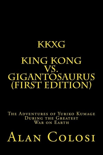Kkxg King Kong Vs Gigantosaurus (First Edition): The Adventures of Yuriko Kumage During the Greatest War on Earth
