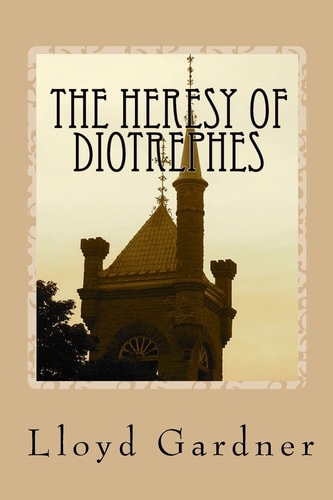 The Heresy of Diotrephes An Expose of the One-man Form of Leadership in the Church