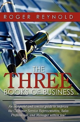 The Three Books of Business An Insightful and Concise Guide to Improve the Customer Service Representative, Sales Professional, and Manager Within You!