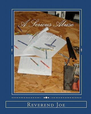 A Serious Abuse of Crayons A Book of Joetry