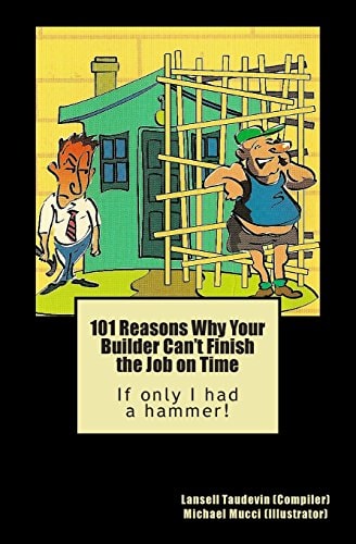 101 Reasons Why Your Builder Can't Finish the Job on Time If Only I Had a Hammer!
