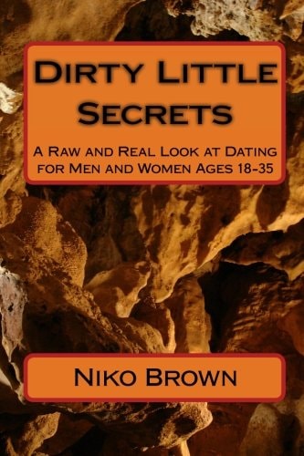 Dirty Little Secrets A Raw and Real Look at Dating for Men and Women Ages 18-35