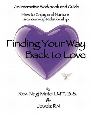 Finding Your Way Back to Love An Interactive Workbook and Guide How to Enjoy and Nurture a Grown-Up Relationship