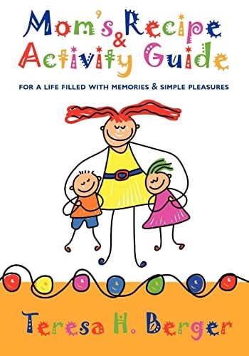 Mom's Recipe and Activity Guide For a Life Filled with Memories and Simple Pleasures